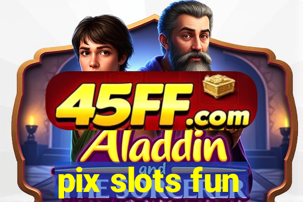 pix slots fun